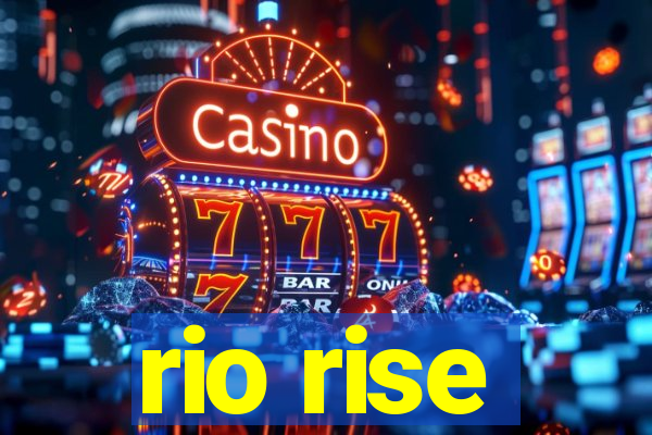 rio rise